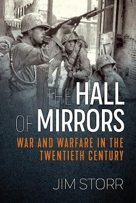 The Hall of Mirrors: War and Warfare in the Twentieth Century by Storr, Jim