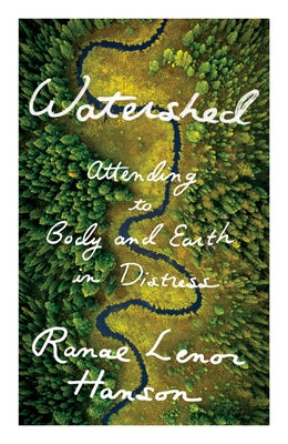 Watershed: Attending to Body and Earth in Distress by Hanson, Ranae Lenor