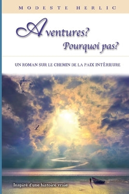 Aventures ? Pourquoi Pas ?: Un livre sur la liberté spirituelle et la paix intérieure. by Herlic, Modeste