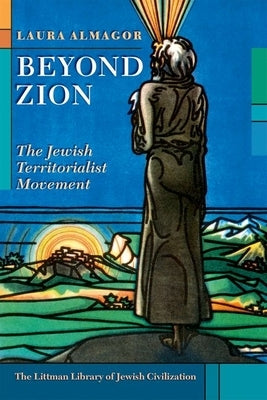 Beyond Zion: The Jewish Territorialist Movement by Almagor, Laura