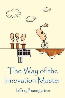 The Way of the Innovation Master by Baumgartner, Jeffrey