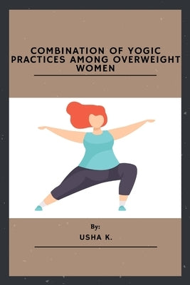 Combination Of Yogic Practices Among Overweight Women by K, Usha