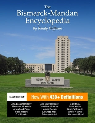 The Bismarck-Mandan Encyclopedia: Facts and pictures on more than 300 terms, past and present. by Hoffman, Randy