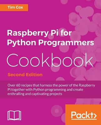 Raspberry Pi for Python Programmers Cookbook, Second Edition by Cox, Tim