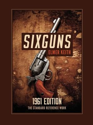 Sixguns: 1961 Edition by Keith, Elmer