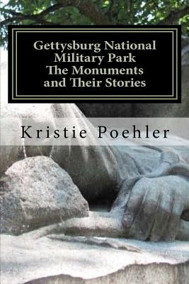 Gettysburg National Military Park: The Monuments and Their Stories by Poehler, Kristie