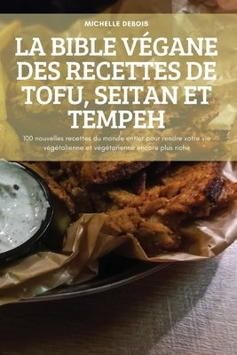 La Bible Végane Des Recettes de Tofu, Seitan Et Tempeh by Michelle Debois