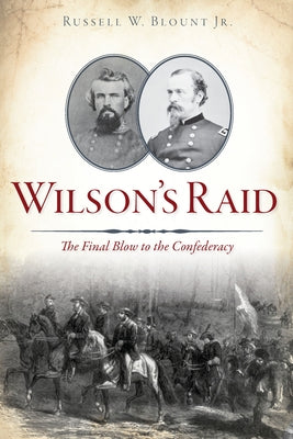 Wilson's Raid: The Final Blow to the Confederacy by Jr, Russell W. Blount