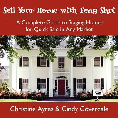 Sell Your Home with Feng Shui: A Complete Guide to Staging Homes for Quick Sale in Any Market by Ayres, Christine