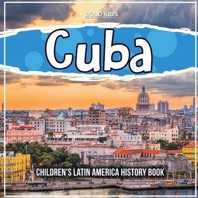 Cuba: Children's Latin America History Book by Kids, Bold