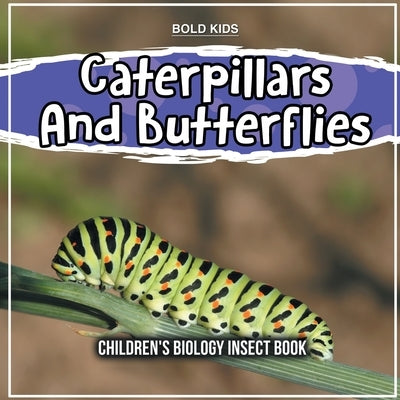 Caterpillars And Butterflies: Children's Biology Insect Book by Kids, Bold