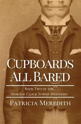 Cupboards All Bared: Book Two of the Spokane Clock Tower Mysteries by Meredith, Patricia