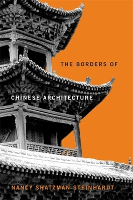 The Borders of Chinese Architecture by Steinhardt, Nancy Shatzman