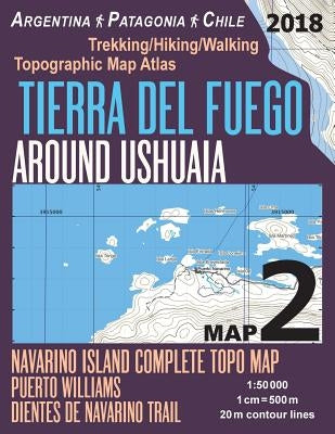 Tierra Del Fuego Around Ushuaia Map 2 Navarino Island Complete Topo Map Puerto Williams Argentina Patagonia Chile Trekking/Hiking/Walking Topographic by Mazitto, Sergio