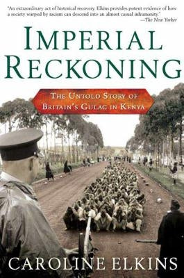 Imperial Reckoning: The Untold Story of Britain's Gulag in Kenya by Elkins, Caroline