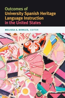 Outcomes of University Spanish Heritage Language Instruction in the United States by Bowles, Melissa A.