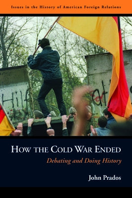 How the Cold War Ended: Debating and Doing History by Prados, John