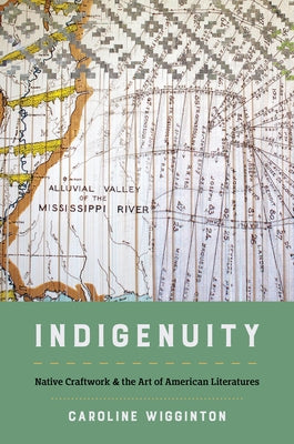 Indigenuity: Native Craftwork and the Art of American Literatures by Wigginton, Caroline