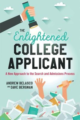 The Enlightened College Applicant: A New Approach to the Search and Admissions Process by Belasco, Andrew