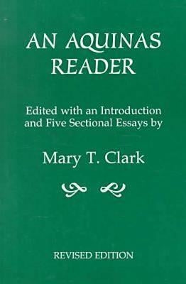 An Aquinas Reader: Selections from the Writings of Thomas Aquinas by Clark, Mary T.