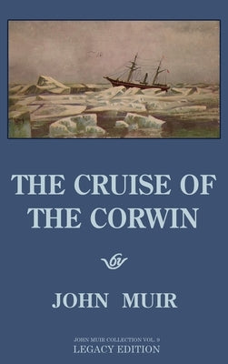The Cruise Of The Corwin - Legacy Edition: The Muir Journal Of The 1881 Sailing Expedition To Alaska And The Arctic by Muir, John