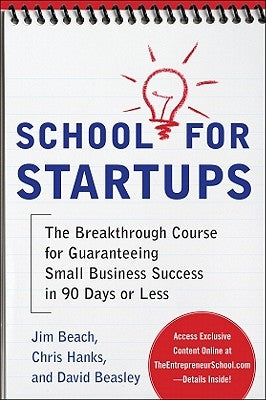 School for Startups: The Breakthrough Course for Guaranteeing Small Business Success in 90 Days or Less by Beach, Jim