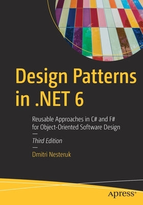 Design Patterns in .Net 6: Reusable Approaches in C# and F# for Object-Oriented Software Design by Nesteruk, Dmitri