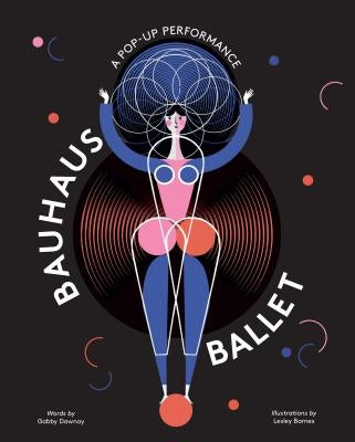 Bauhaus Ballet: (Beautiful, Illustrated Pop-Up Ballet Book for Bauhaus Ballet Lovers and Children) by Barnes, Lesley