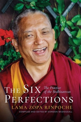 The Six Perfections: The Practice of the Bodhisattvas by Lama Zopa Rinpoche