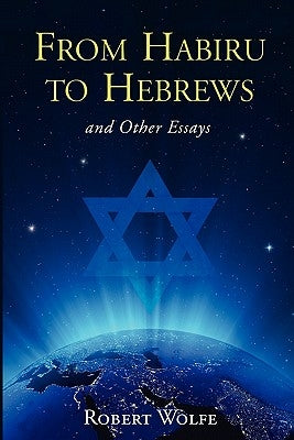 From Habiru to Hebrews and Other Essays by Wolfe, Robert