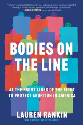 Bodies on the Line: At the Front Lines of the Fight to Protect Abortion in America by Rankin, Lauren