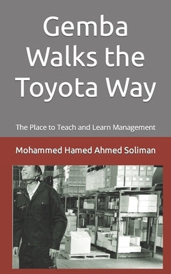 Gemba Walks the Toyota Way: The Place to Teach and Learn Management by Soliman, Mohammed Hamed Ahmed
