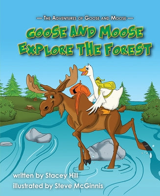 The Adventures of Goose and Moose: Goose and Moose Explore the Forest by Hill, Stacey