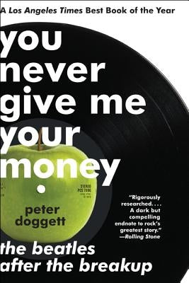You Never Give Me Your Money: The Beatles After the Breakup by Doggett, Peter