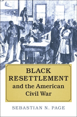 Black Resettlement and the American Civil War by Page, Sebastian N.