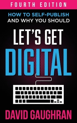 Let's Get Digital: How To Self-Publish, And Why You Should by Gaughran, David