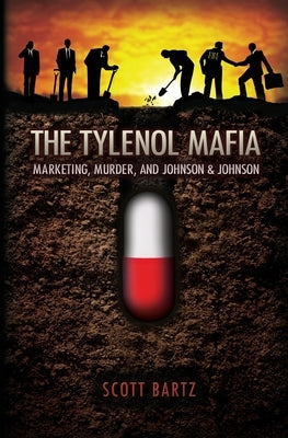 The Tylenol Mafia: Marketing, Murder, and Johnson & Johnson by Bartz, Scott