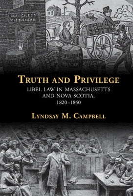 Truth and Privilege: Libel Law in Massachusetts and Nova Scotia, 1820-1840 by Campbell, Lyndsay