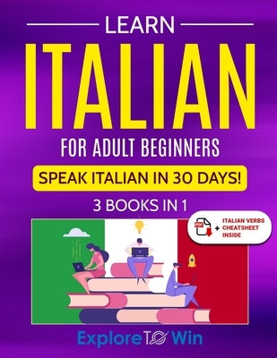 Learn Italian For Adult Beginners: 3 Books in 1: Speak Italian In 30 Days! by Towin, Explore