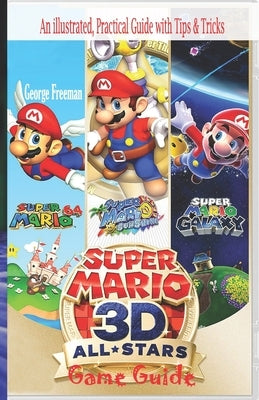 Super Mario 3D All Stars Game Guide: An illustrated, Practical Guide with Tips & Tricks by Freeman, George