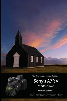 The Friedman Archives Guide to Sony's A7R V (B&W Edition) by Friedman, Gary L.
