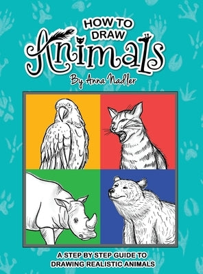 How To Draw Animals: A step-by-step guide to drawing realistic animals. by Nadler, Anna