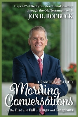 Morning Conversations on the Rise and Fall of Kings and Kingdoms: 1 Samuel-Esther by Roebuck, Jon R.