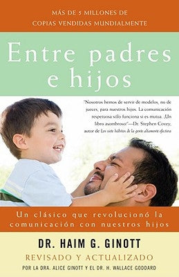 Entre Padres E Hijos / Between Parent and Child: Un Clásico Que Revoluciono La Comunicacion Con Nuestros Hijos by Ginott, Haim G.