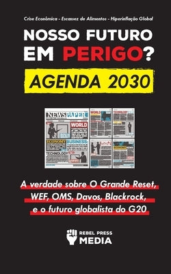 Nosso Futuro em Perigo? Agenda 2030: A verdade sobre O Grande Reset, WEF, OMS, Davos, Blackrock, e o futuro globalista do G20 Crise Econômica - Escass by Rebel Press Media