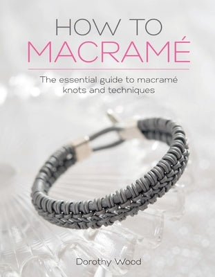 How to Macrame: The Essential Guide to Macrame Knots and Techniques by Wood, Dorothy