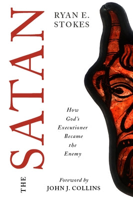 The Satan: How God's Executioner Became the Enemy by Stokes, Ryan E.