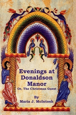 Evenings at Donaldson Manor Or, The Christmas Guest by McIntosh, Maria J.