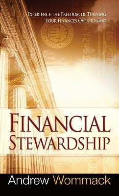 Financial Stewardship: Experience the Freedom of Turning Your Finances Over to God by Wommack, Andrew