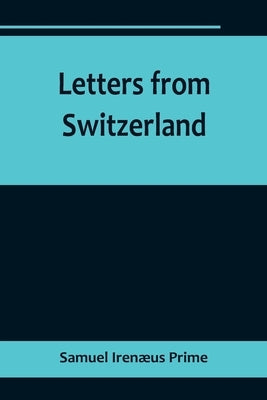 Letters from Switzerland by Iren&#230;us Prime, Samuel